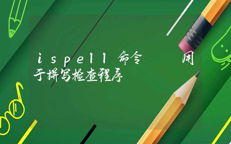 ispell命令 – 用于拼写检查程序